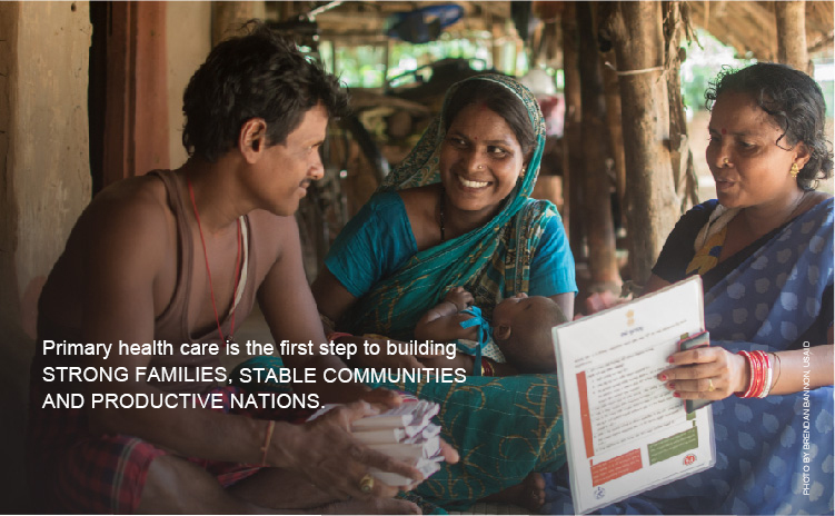Primary health care is the first step to building strong families, stable communities, and productive nations.
